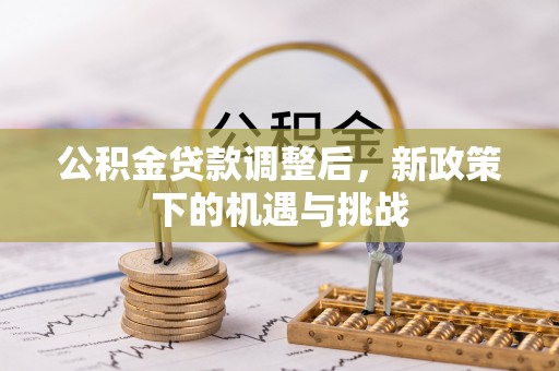 墨脱公积金贷款调整后，新政策下的机遇与挑战