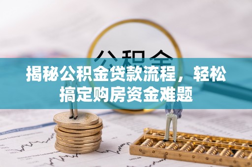 墨脱揭秘公积金贷款流程，轻松搞定购房资金难题