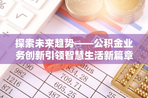 墨脱探索未来趋势——公积金业务创新引领智慧生活新篇章