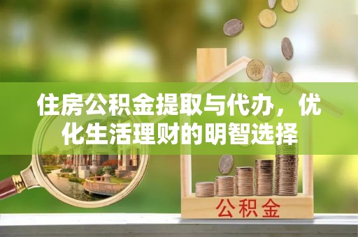 墨脱住房公积金提取与代办，优化生活理财的明智选择