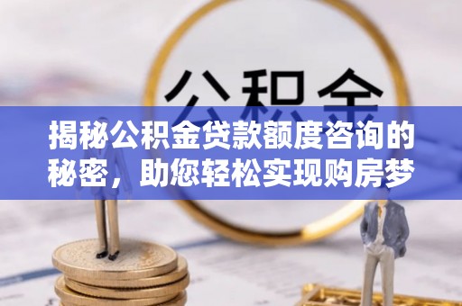墨脱揭秘公积金贷款额度咨询的秘密，助您轻松实现购房梦想