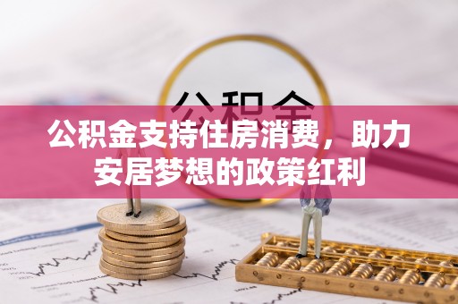 墨脱公积金支持住房消费，助力安居梦想的政策红利