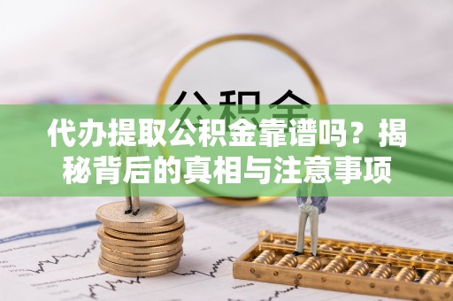 墨脱代办提取公积金靠谱吗？揭秘背后的真相与注意事项