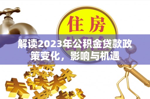 墨脱解读2023年公积金贷款政策变化，影响与机遇