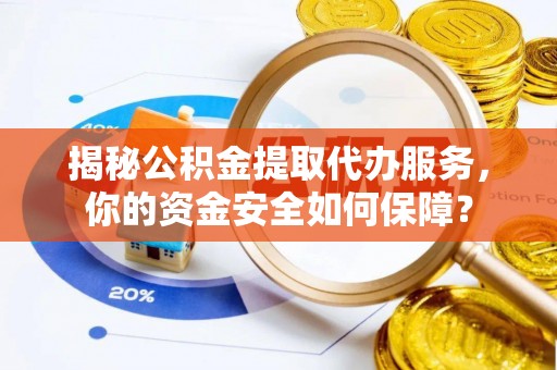 墨脱揭秘公积金提取代办服务，你的资金安全如何保障？
