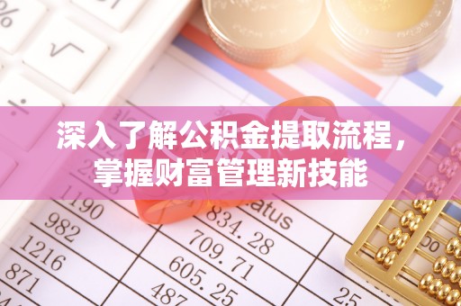 墨脱深入了解公积金提取流程，掌握财富管理新技能