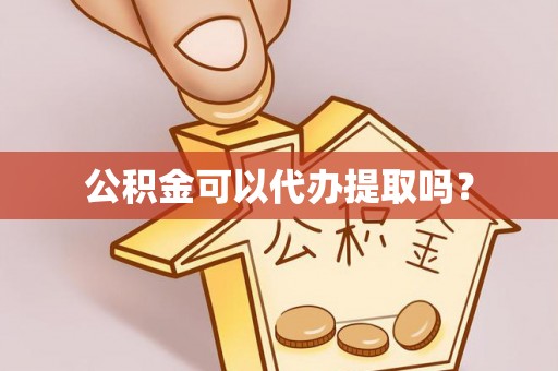 墨脱公积金可以代办提取吗？