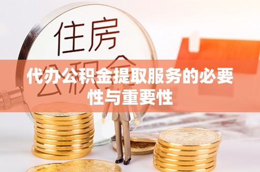 墨脱代办公积金提取服务的必要性与重要性