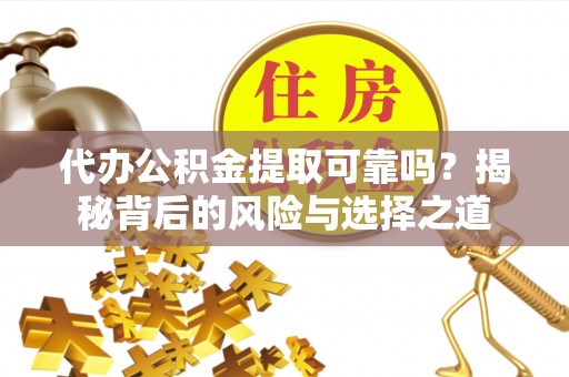 墨脱代办公积金提取可靠吗？揭秘背后的风险与选择之道