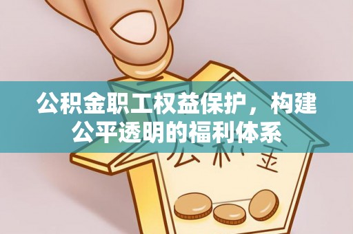 墨脱公积金职工权益保护，构建公平透明的福利体系