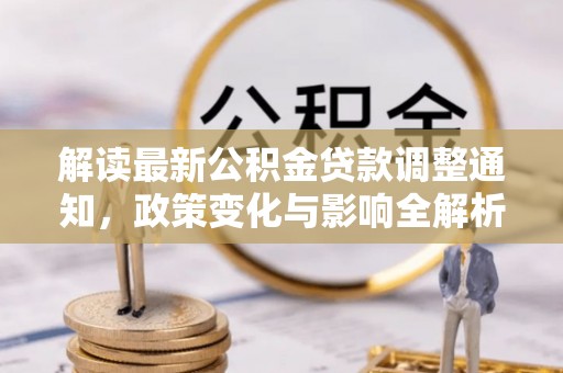 墨脱解读最新公积金贷款调整通知，政策变化与影响全解析