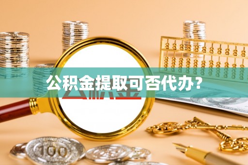 墨脱公积金提取可否代办？