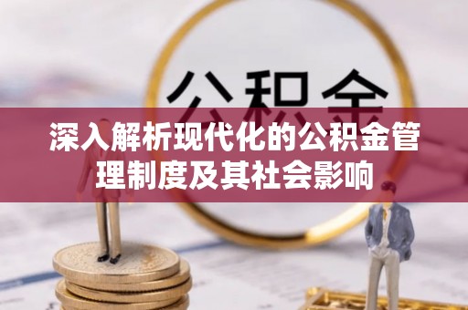 墨脱深入解析现代化的公积金管理制度及其社会影响