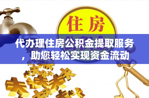 墨脱代办理住房公积金提取服务，助您轻松实现资金流动