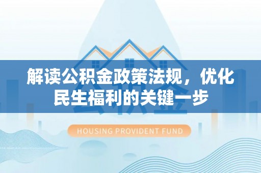 墨脱解读公积金政策法规，优化民生福利的关键一步