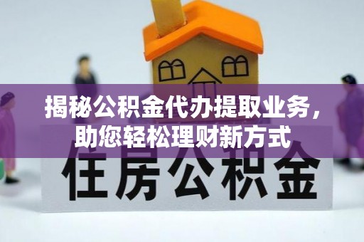 墨脱揭秘公积金代办提取业务，助您轻松理财新方式