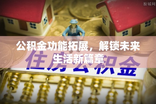 墨脱公积金功能拓展，解锁未来生活新篇章