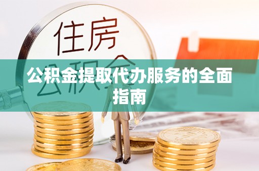 墨脱公积金提取代办服务的全面指南