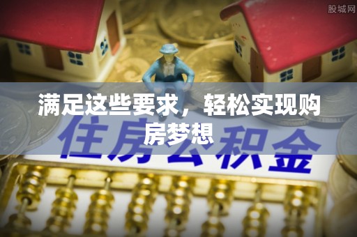 墨脱满足这些要求，轻松实现购房梦想