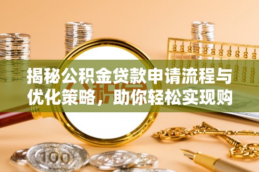 墨脱揭秘公积金贷款申请流程与优化策略，助你轻松实现购房梦想