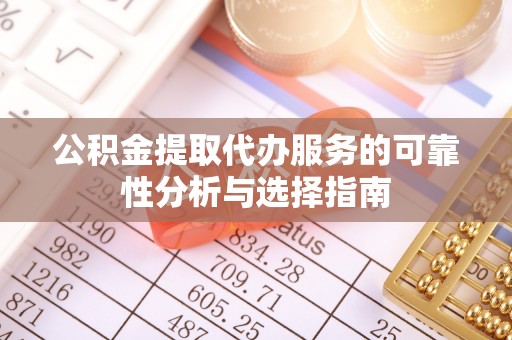 墨脱公积金提取代办服务的可靠性分析与选择指南