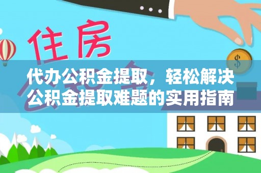墨脱代办公积金提取，轻松解决公积金提取难题的实用指南