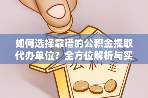 墨脱如何选择靠谱的公积金提取代办单位？全方位解析与实用指南