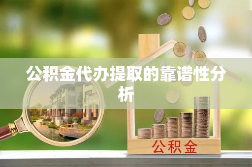 墨脱公积金代办提取的靠谱性分析