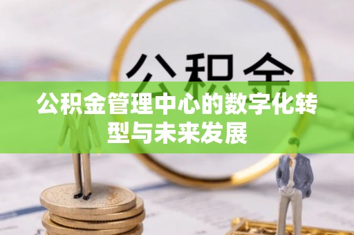 墨脱公积金管理中心的数字化转型与未来发展