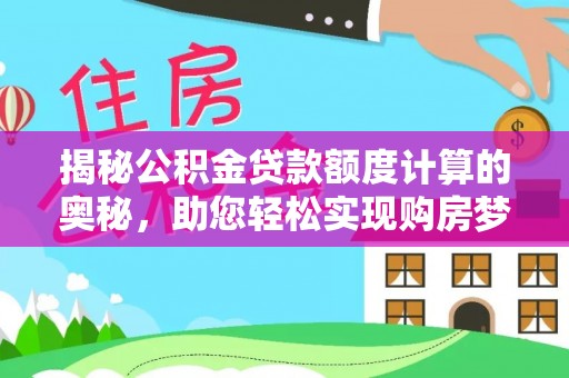 墨脱揭秘公积金贷款额度计算的奥秘，助您轻松实现购房梦想