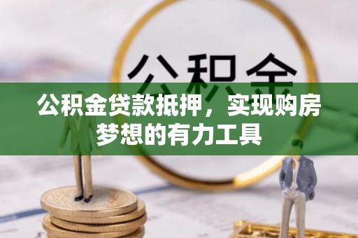墨脱公积金贷款抵押，实现购房梦想的有力工具