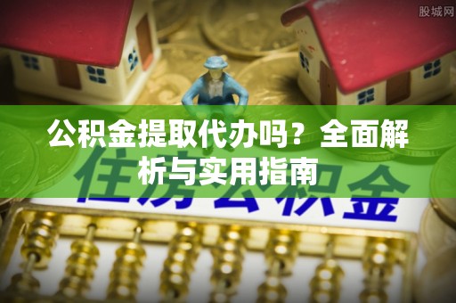 墨脱公积金提取代办吗？全面解析与实用指南