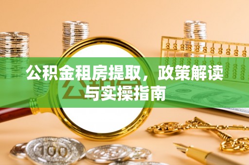 墨脱公积金租房提取，政策解读与实操指南