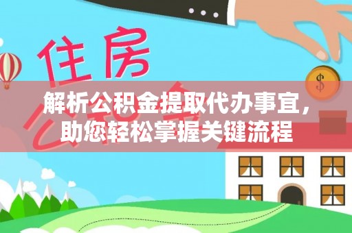 墨脱解析公积金提取代办事宜，助您轻松掌握关键流程